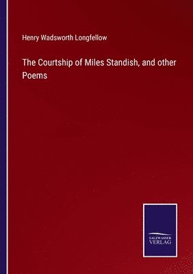 bokomslag The Courtship of Miles Standish, and other Poems