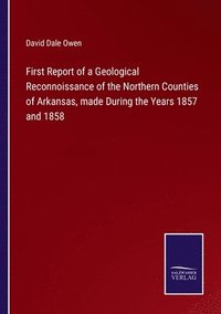 bokomslag First Report of a Geological Reconnoissance of the Northern Counties of Arkansas, made During the Years 1857 and 1858