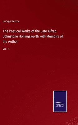 bokomslag Poetical Works of the Late Alfred Johnstone Hollingsworth with Memoirs of the Author