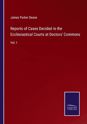 bokomslag Reports of Cases Decided in the Ecclesiastical Courts at Doctors' Commons