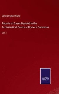 bokomslag Reports of Cases Decided in the Ecclesiastical Courts at Doctors' Commons