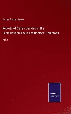 Reports of Cases Decided in the Ecclesiastical Courts at Doctors' Commons 1