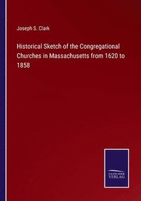 bokomslag Historical Sketch of the Congregational Churches in Massachusetts from 1620 to 1858