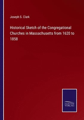 bokomslag Historical Sketch of the Congregational Churches in Massachusetts from 1620 to 1858