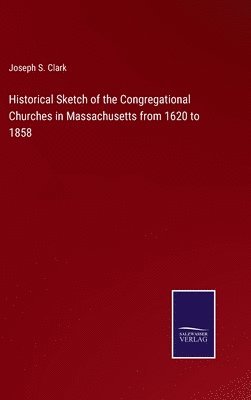 bokomslag Historical Sketch of the Congregational Churches in Massachusetts from 1620 to 1858