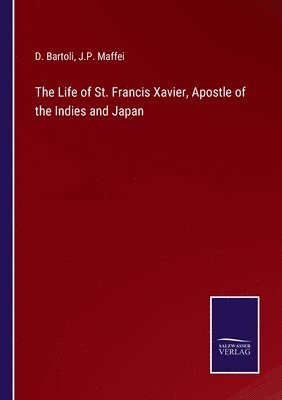 The Life of St. Francis Xavier, Apostle of the Indies and Japan 1