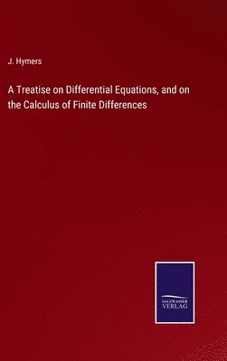 J Hymers, J. Hymers - Treatise on Differential Equations, and on the Calculus of Finite Differences, Inbunden
