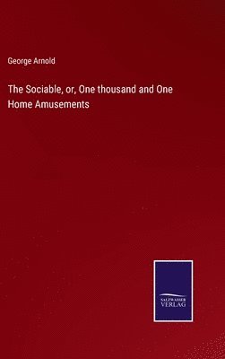 George Arnold - Sociable, or, One thousand and One Home Amusements, Inbunden