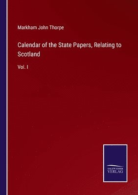 Markham John Thorpe - Calendar of the State Papers, Relating to Scotland, Häftad