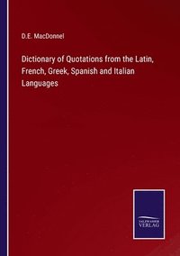 bokomslag Dictionary of Quotations from the Latin, French, Greek, Spanish and Italian Languages