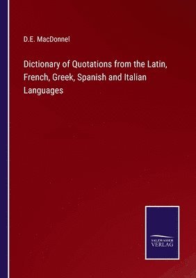 bokomslag Dictionary of Quotations from the Latin, French, Greek, Spanish and Italian Languages