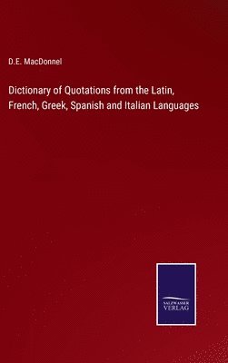 bokomslag Dictionary of Quotations from the Latin, French, Greek, Spanish and Italian Languages