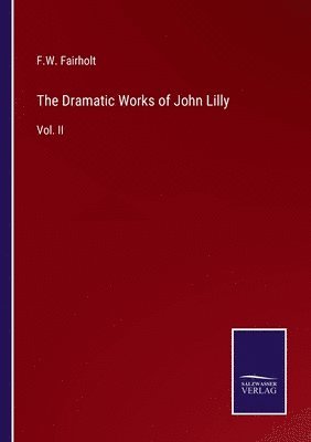 bokomslag The Dramatic Works of John Lilly