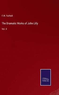 F W Fairholt - Dramatic Works of John Lilly, Inbunden