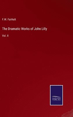 The Dramatic Works of John Lilly 1