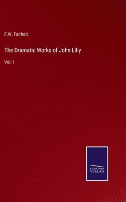 F W Fairholt - Dramatic Works of John Lilly, Inbunden
