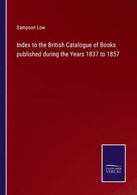 bokomslag Index to the British Catalogue of Books published during the Years 1837 to 1857