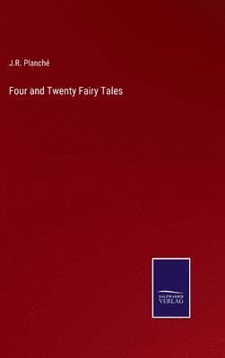 J R Planché, J. R. Planché, J.R. Planché - Four and Twenty Fairy Tales, Inbunden