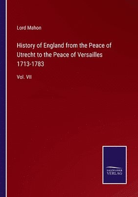 Lord Mahon - History of England from the Peace of Utrecht to the Peace of Versailles 1713-1783, Häftad