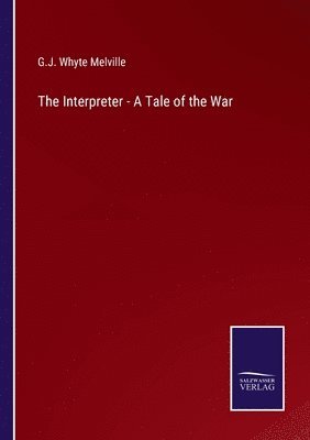 G J Whyte Melville, G. J. Whyte Melville, G.J. Whyte Melville - Interpreter - A Tale of the War, Häftad