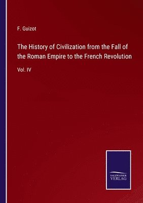 F Guizot - History of Civilization from the Fall of the Roman Empire to the French Revolution, Häftad