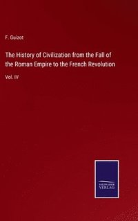 bokomslag The History of Civilization from the Fall of the Roman Empire to the French Revolution