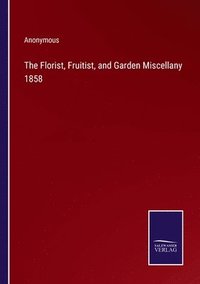 bokomslag Florist, Fruitist, and Garden Miscellany 1858