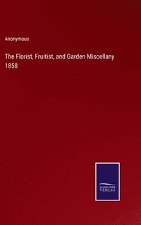 bokomslag Florist, Fruitist, and Garden Miscellany 1858