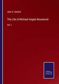 bokomslag The Life of Michael Angelo Bounarroti