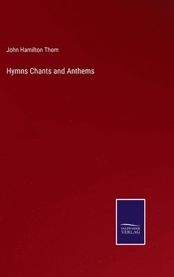 John Hamilton Thom - Hymns Chants and Anthems, Inbunden