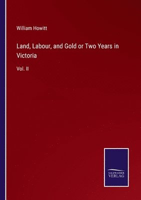Land, Labour, and Gold or Two Years in Victoria