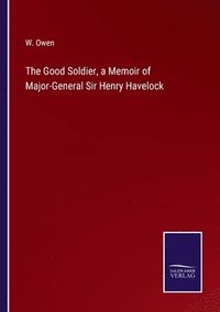 bokomslag The Good Soldier, a Memoir of Major-General Sir Henry Havelock