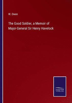 W Owen - Good Soldier, a Memoir of Major-General Sir Henry Havelock, Häftad