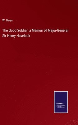 bokomslag The Good Soldier, a Memoir of Major-General Sir Henry Havelock