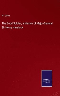 W Owen, W. Owen - Good Soldier, a Memoir of Major-General Sir Henry Havelock, Inbunden