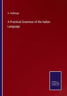 bokomslag A Practical Grammar of the Italian Language