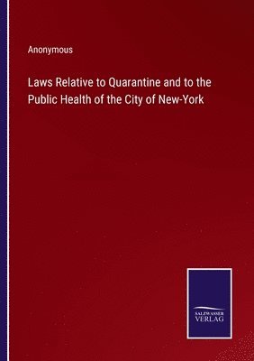 bokomslag Laws Relative to Quarantine and to the Public Health of the City of New-York