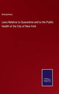 bokomslag Laws Relative to Quarantine and to the Public Health of the City of New-York