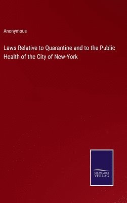 Anonymous - Laws Relative to Quarantine and to the Public Health of the City of New-York, Inbunden
