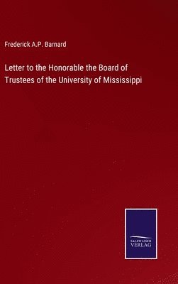 Frederick a P Barnard, Frederick a. P. Barnard, Frederick A.P. Barnard, Frederick A. P. Barnard - Letter to the Honorable the Board of Trustees of the University of Mississippi, Inbunden