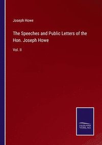 bokomslag The Speeches and Public Letters of the Hon. Joseph Howe
