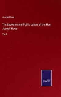 bokomslag The Speeches and Public Letters of the Hon. Joseph Howe