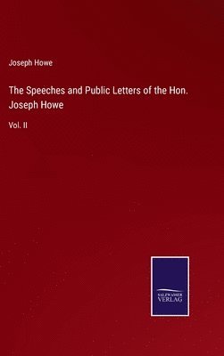 Speeches and Public Letters of the Hon. Joseph Howe