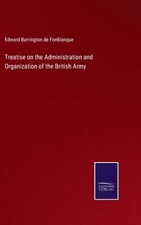bokomslag Treatise on the Administration and Organization of the British Army