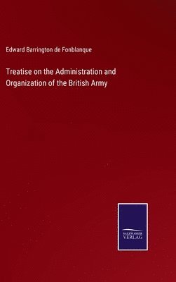 Treatise on the Administration and Organization of the British Army