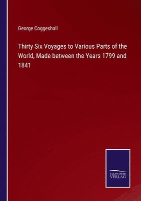 George Coggeshall - Thirty Six Voyages to Various Parts of the World, Made between the Years 1799 and 1841, Häftad