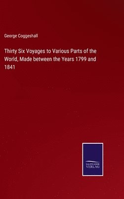 George Coggeshall - Thirty Six Voyages to Various Parts of the World, Made between the Years 1799 and 1841, Inbunden