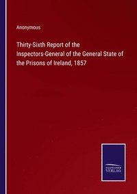 bokomslag Thirty-Sixth Report of the Inspectors-General of the General State of the Prisons of Ireland, 1857