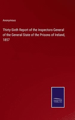 Thirty-Sixth Report of the Inspectors-General of the General State of the Prisons of Ireland, 1857 1