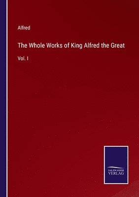 bokomslag The Whole Works of King Alfred the Great